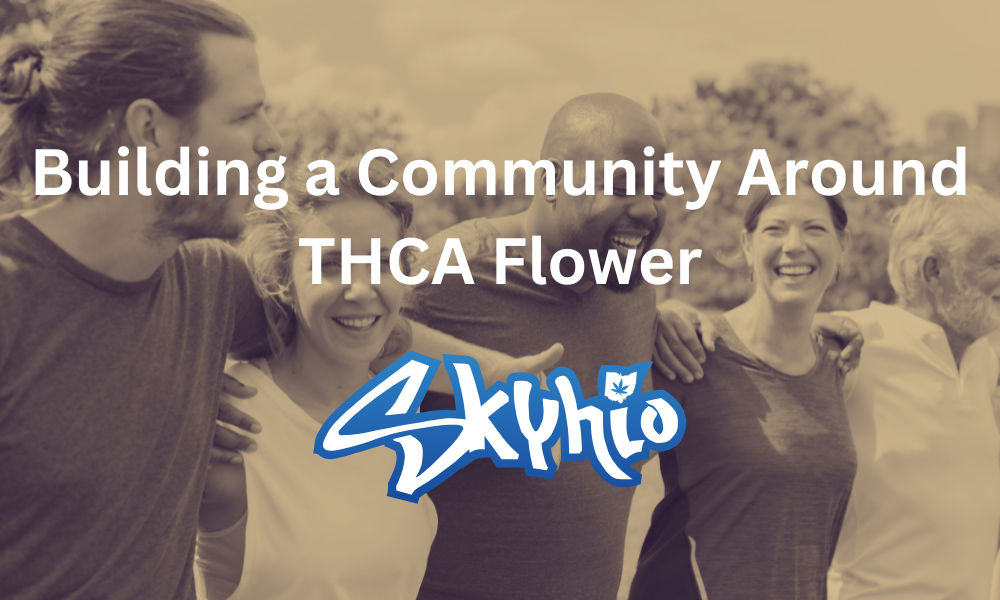 Building a Community Around THCA Flower: Skyhio's Approach